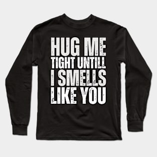 Hug me untill adult humor Long Sleeve T-Shirt